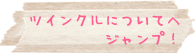 ツインクルについてへジャンプ！